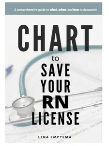 Chart to Save Your RN License: A Comprehensive Guide to What, When, and How to Document for Nurses Books Series