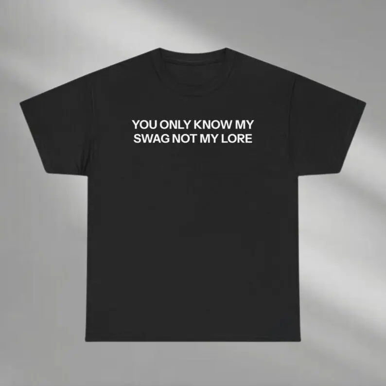 You Only Know My Swag Not My Lore Shirt, Swag Shirt, Sarcastic Shirt, Funny Gift For Friends, Joke Shirt, Adult funny T-shirt, Gift for Woman and Man