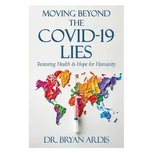 Moving Beyond the COVID-19 Lies : Restoring Health & Hope for Humanity