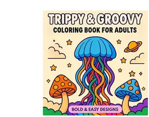 Trippy & Groovy Coloring Book for Adults: Psychedelic Art Featuring Mushrooms, Aliens, and Magic Worlds - Bold & Easy Stoner Life Relaxation