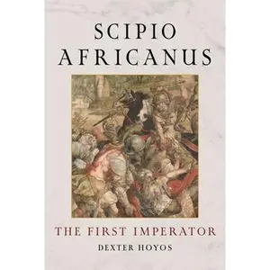 Scipio Africanus: The First Imperator -- Dexter Hoyos, Hardcover