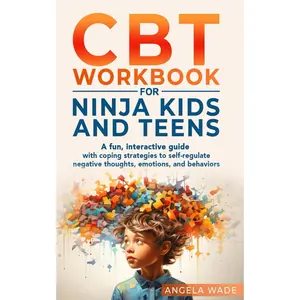 CBT Workbook for Ninja Kids and Teens: A fun, interactive guide with coping strategies to self regulate negative thoughts, emotions