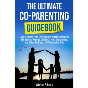THE ULTIMATE CO PARENTING GUIDEBOOK: SIMPLE STRESS-FREE STRATEGIES TO ESTABLISH HEALTHY BOUNDARIES, RESOLVE CONFLICTS, HEAL EMOTIONALLY, AND RAISE RESILIENT, WELL-GROUNDED KIDS Paperback – April 30, 2025
