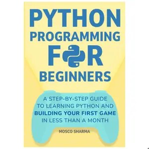 Python Programming for Beginners: A Step-by-Step Guide to Learning Python and Building Your First Game in Less Than A Month