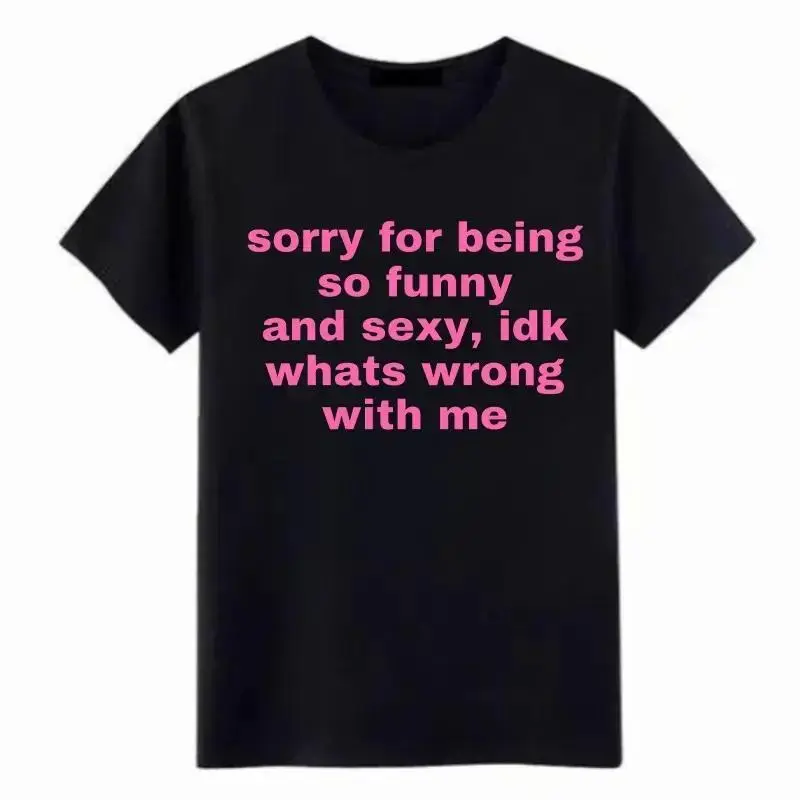 Humorous And Seductive Sorry For Being So Funny And Sexy Joke Tee Gift Tee Funny Meme Shirt