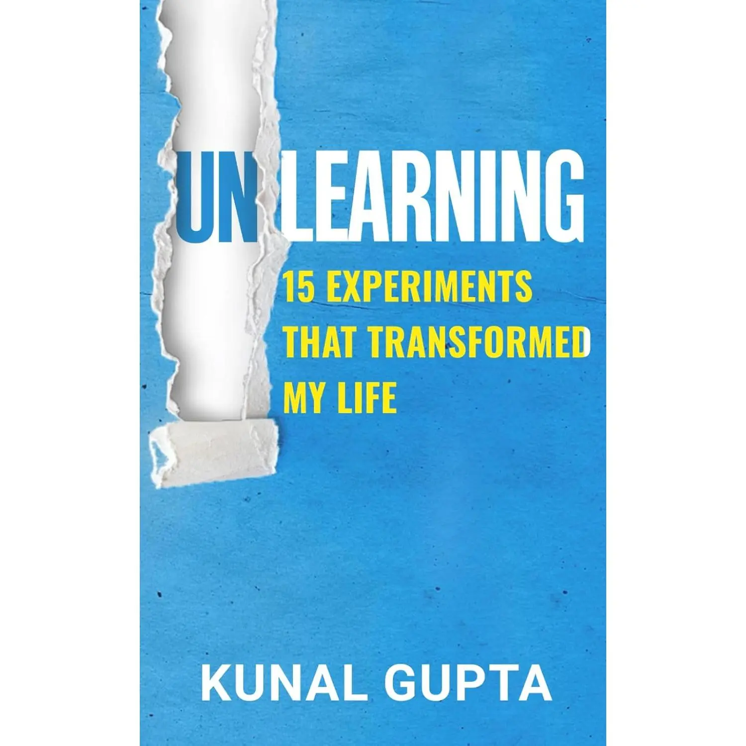 UNLEARNING: 15 Experiments That Transformed My Life