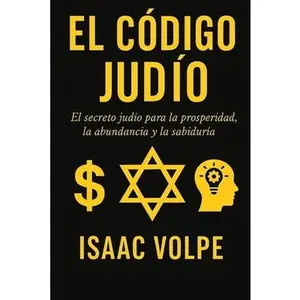 EL CÓDIGO JUDÍO. El secreto judío para la prosperidad, la abundancia y la sabiduría: ¿Por qué los judíos, con solo el 0,2% de la población, tienen tan -- Isaac Volpe, Paperback