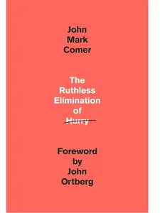 The Ruthless Elimination of Hurry: How to Stay Emotionally Healthy and Spiritually Alive in the Chaos of the Modern World by John Mark Comer (Hardcover)