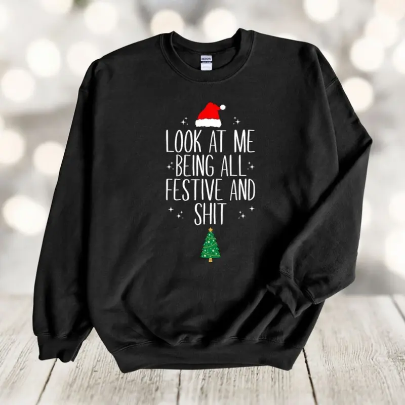 Funny Look At Me Being All Festive And Sht Christmas Sweatshirt Funny Sweatshirt For Christmas