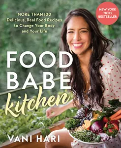 USED-Food Babe Kitchen: More Than 100 Delicious, Real Food Recipes to Change Your Body and Your Life: The New York Times Bestseller by Hari, Vani (Hardcover)