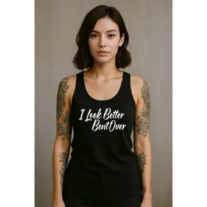 I Look Better Bent Over Racerback Tank Top