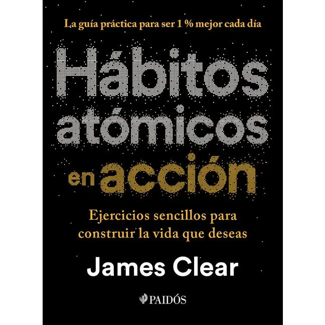 Hábitos Atómicos En Acción: Ejercicios Sencillos Para Construir La Vida Que Deseas / The Atomic Habits Workbook by James Clear (Paperback)