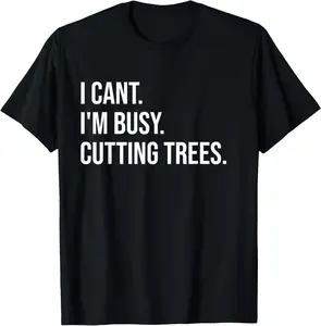 100% Cotton I Can't I'm Busy Cutting Trees Funny Logger Arborist Logging T-Shirt