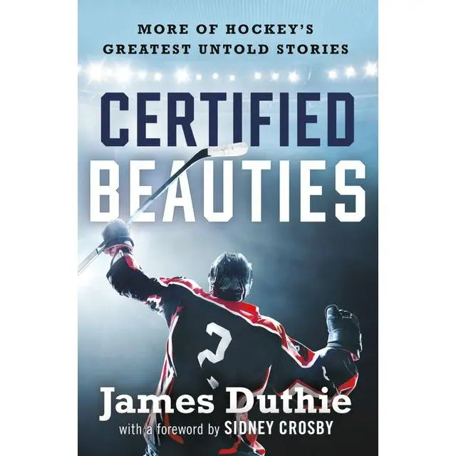 Certified Beauties: More of Hockey's Greatest Untold Stories by James Duthie||Sidney Crosby [Hardback Book]