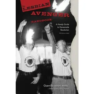 The Lesbian Avenger Handbook: A Handy Guide to Homemade Revolution -- Kelly J. Cogswell, Paperback