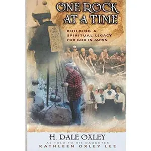 USED-One Rock at a Time: Building a Spiritual Legacy for God in Japan by H. Dale Oxley (Paperback)