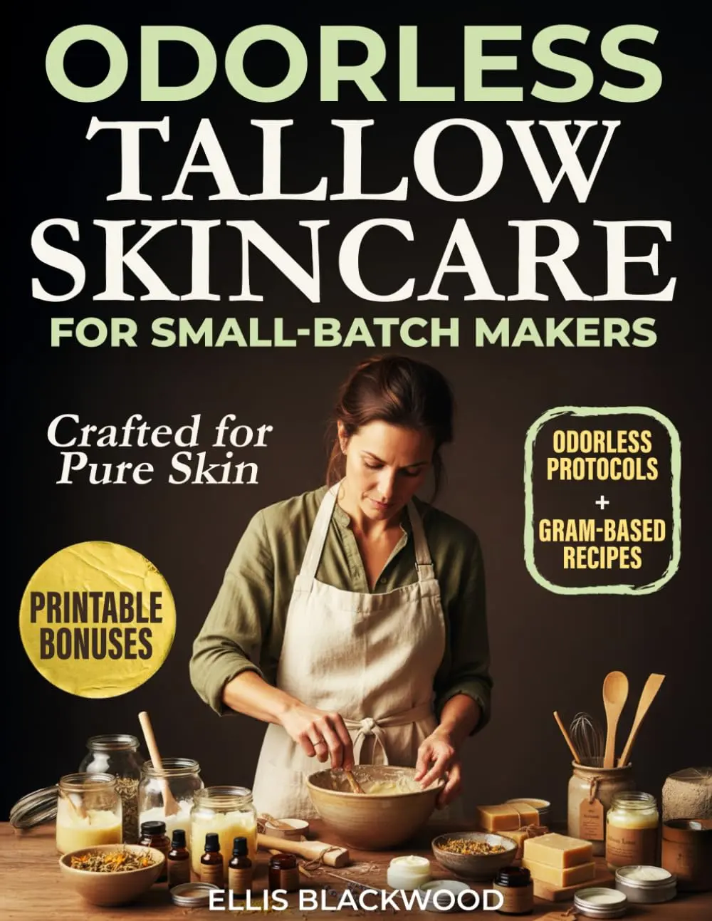 Odorless Tallow Skincare for Small-Batch Makers: 50 Recipes Measured in Grams for Smooth, Stable Balms, Sticks, Lotion Bars, Cold Creams, Deodorants and Soaps, No Beefy Smell or Grit