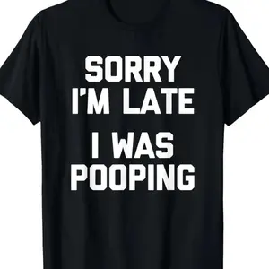 Sorry Im Late I Was Pooping Funny Sarcastic Cotton TShirt Short Sleeve Regular Fit Machine Washable