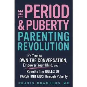 The Period and Puberty Parenting Revolution: It's Time to Own the Conversation, Empower Your Child, and Rewrite the Rules of Parenting Kids Through Pu -- Charis Chambers, Paperback
