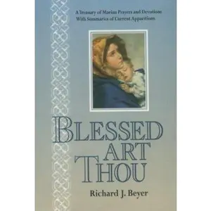 USED-Blessed Art Thou: A Treasury of Marian Prayers and Devotions With Summaries of Current Apparitions by Richard J. Beyer (Paperback)