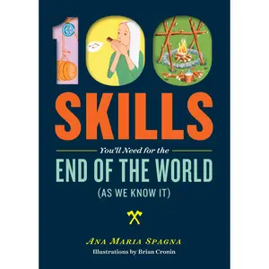 100 Skills You'll Need for the End of the World (as We Know It) by Ana Maria Spagna, Brian Cronin [Paperback Book]
