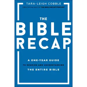 The Bible Recap: A One-Year Guide to Reading and Understanding the Entire Bible -- Tara-Leigh Cobble - Hardcover