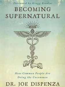 Becoming Supernatural: How Ordinary People Achieve the Extraordinary – Unlock Energy, Mind Power & Uncommon Success