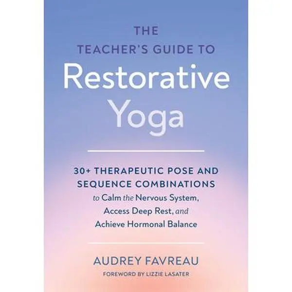 The Teacher's Guide to Restorative Yoga (English): 30+ Therapeutic Poses, 40 Adaptable Sequences, Breathwork for Stress Relief, Calm Nervous System, Deep Rest, Hormonal Balance - Audrey Favreau, Paperback, 9.91" h x 6.91" l x 0.61" w