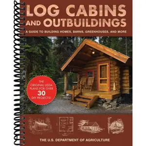 Log Cabins and Outbuildings: A Guide to Building Homes, Barns, Greenhouses, and More