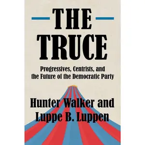 USED-The Truce: Progressives, Centrists, and the Future of the Democratic Party by Walker, Hunter (Hardcover)