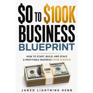 The $0 to $100K Business Blueprint: A Proven Step by Step System to Start, Build, and Scale a Profitable Business from Scratch (The Beginner Business Series)
