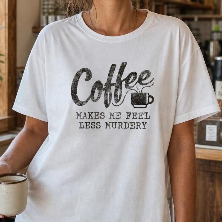 Funny Coffee Makes Me Feel Less Murdery Women's 100% Cotton Graphic Tee Sarcastic Quote Shirt