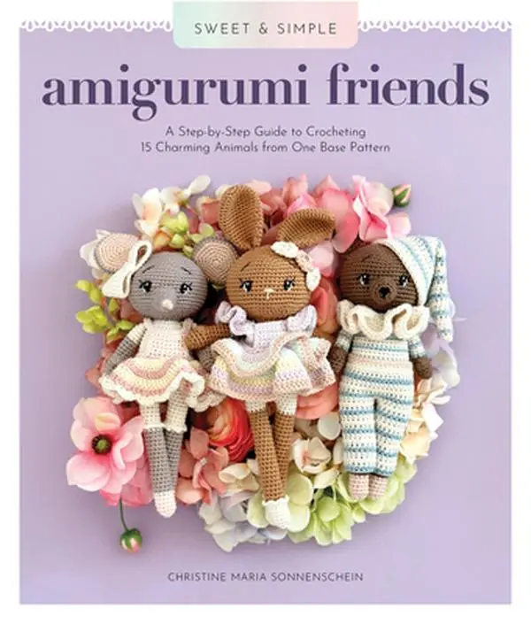Sweet and Simple Amigurumi Friends: A Step-By-Step Guide to Crocheting 15 Charming Animals from One Base Pattern -- Christine Maria Sonnenschein, Paperback