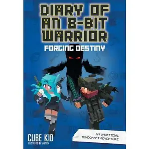 Diary of an 8-Bit Warrior: Forging Destiny: An Unofficial Minecraft Adventure Volume 6 -- Cube Kid, Paperback