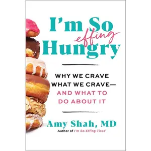 I'm So Effing Hungry: Why We Crave What We Crave – and What to Do About It by Amy Shah, MD [Hardback Book]
