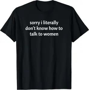 100%cotton Sorry I Literally Don't Know How To Talk To Women! Funny T-Shirt
