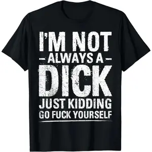 Men's Round Neck Distressed Casual Festive Menswear T-Shirt - "I'm Not Always A Dick - Just Kidding Go Fuck Yourself" (C516)