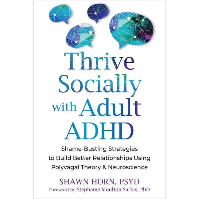 Thrive Socially with Adult ADHD: Shame-Busting Strategies to Build Better Relationships Using Polyvagal Theory and Neuroscience by Shawn Horn (Paperback)