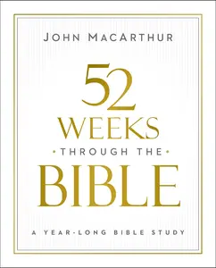 52 Weeks Through the Bible: A Year-Long Bible Study for Men and Women -- John F. MacArthur - Paperback