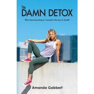 USED-The Damn Detox: How Reconnecting to Yourself is the Key to Health by Gabbert, Amanda Nicole (Paperback)