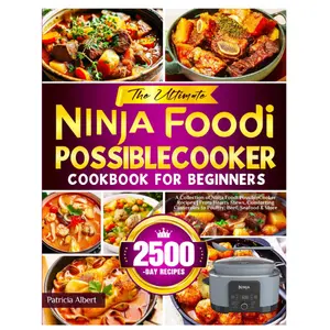 The Ultimate Ninja Foodi PossibleCooker Cookbook for Beginners: A Collection of Ninja Foodi PossibleCooker Recipes | From Hearty Stews, Comforting Casseroles to Poultry, Beef, Seafood & More