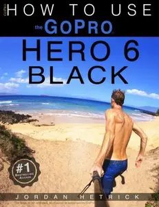 USED-GoPro: How To Use The GoPro Hero 6 Black by Jordan Hetrick (Paperback)