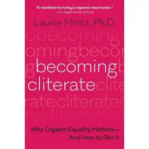 Becoming Cliterate: Why Orgasm Equality Matters--And How to Get It by Dr. Laurie Mintz [Paperback Book]