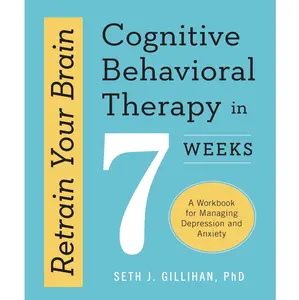 Retrain Your Brain: Cognitive Behavioral Therapy in 7 Weeks : A Workbook for Managing Depression and Anxiety by Seth J. Gillihan - Paperback