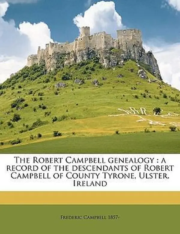 USED-The Robert Campbell genealogy: a record of the descendants of Robert Campbell of County Tyrone, Ulster, Ireland by Frederic Campbell (Paperback)