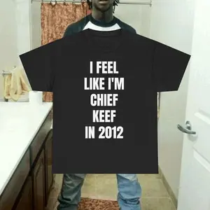 I Feel Like I'm Chief Keef In 2012 Meme T Shirt - C. Keef T-Shirt Multi Color, Music Tee, Rap Tee, Sosa Shirt, Glogang T-Shirt, Adult funny T-shirt, Gift for Woman and Man