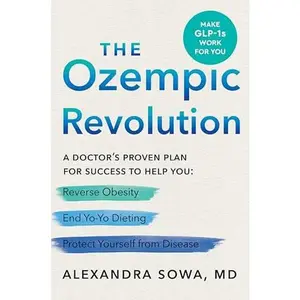 The Ozempic Revolution: A Doctor's Proven Plan for Success to Help You Reverse Obesity, End Yo-Yo Dieting, and Protect Yourself from Disease -- Alexandra Sowa - Hardcover