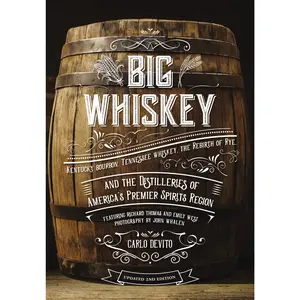Big Whiskey (The Revised Second Edition): Featuring Kentucky Bourbon, Tennessee Whiskey, the Rebirth of Rye, and the Distilleries of America's Premier Spirits Region (Cocktail Books, History of Whisky, Drinks and   Beverages, Wine and   Spirits, Gifts fo