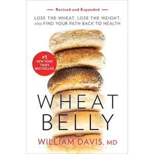 Wheat Belly (Revised and Expanded Edition): Lose the Wheat, Lose the Weight, and Find Your Path Back to Health