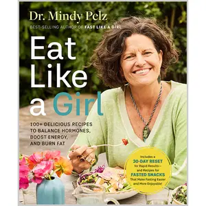 Eat Like a Girl: 100+ Delicious Recipes to Balance Hormones, Boost Energy, and Burn Fat